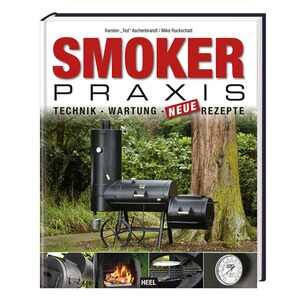 Smoker Praxis: Technik - Wartung - neue Rezepte